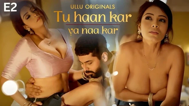 Tu Haan Kar Ya Naa Kar E02 2025 Hind Hot Web Series – Ullu